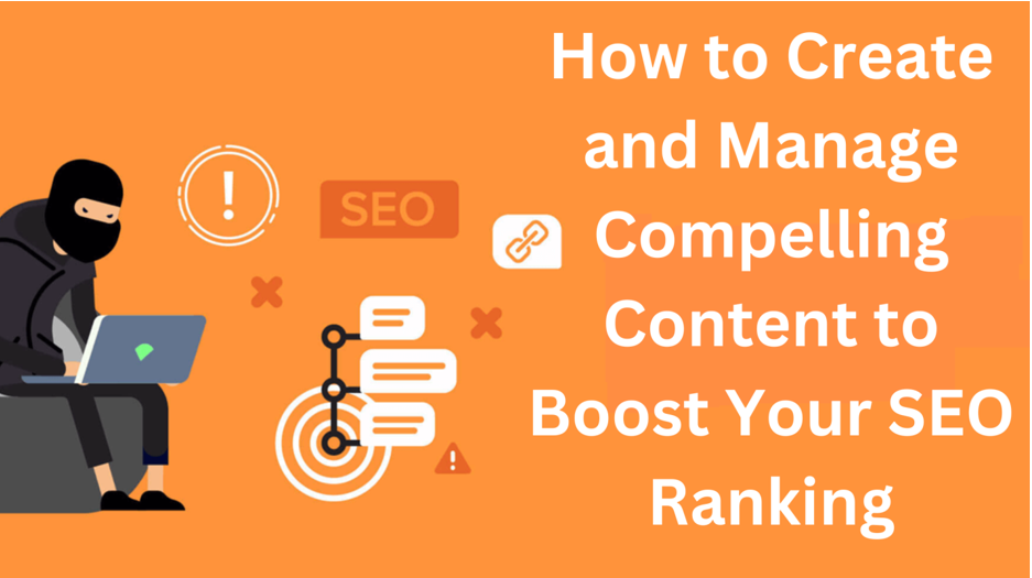 How to Create and Manage Compelling Content to Boost Your SEO Ranking